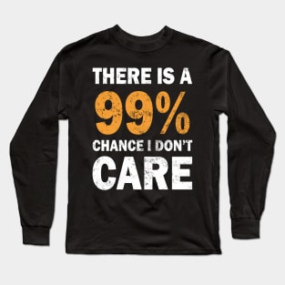 There Is A 99% Chance I Don't Care Long Sleeve T-Shirt